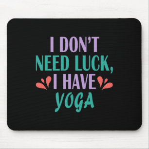 I Don’t Need Luck I Have Yoga Mouse Pad