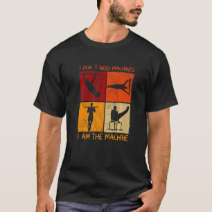 I Don´t Need Machines Calisthenics T-Shirt