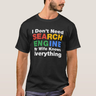 I Don t Need Search Engine My Wife Knows Everythin T-Shirt