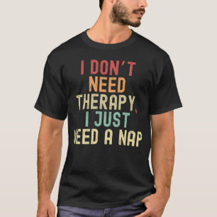 I don’t need therapy, I just need a nap T-Shirt