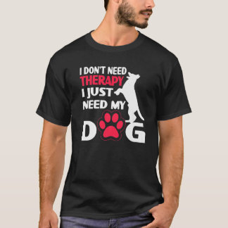 I Don´T Need Therapy I Just Need My Dog T-Shirt