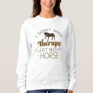 I Don’t Need Therapy I Just Need My Horse Sweatshirt