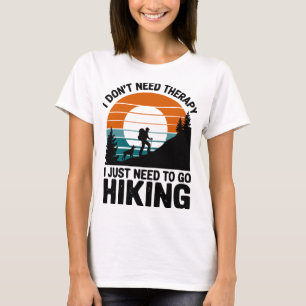 I Don’t Need Therapy I Just Need To Go Hiking T-Shirt