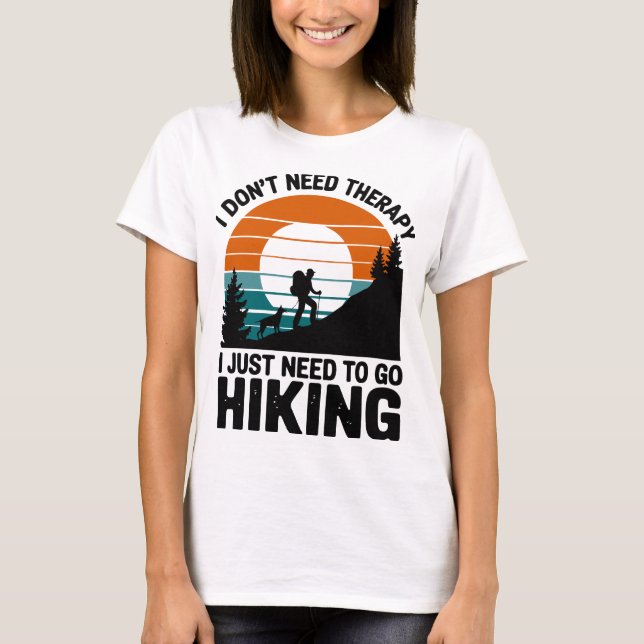 I Don’t Need Therapy I Just Need To Go Hiking T-Shirt (Front)