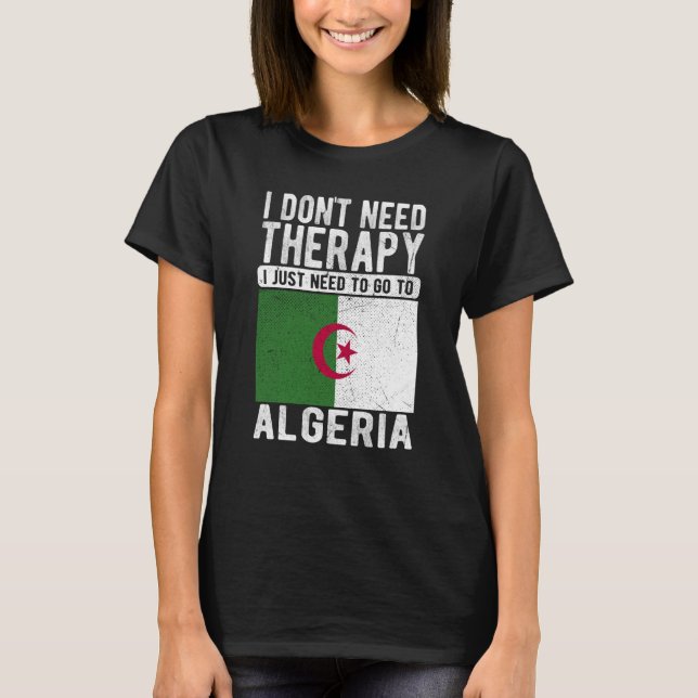I don´t need Therapy I just need to go to Algeria T-Shirt (Front)