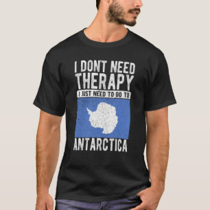I don´t need Therapy I just need to go to Antarcti T-Shirt