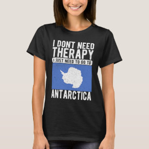 I don´t need Therapy I just need to go to Antarcti T-Shirt