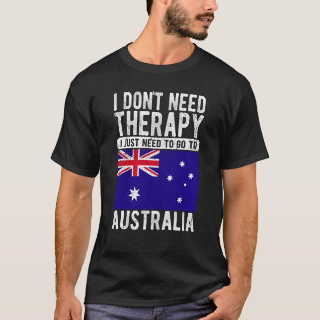 I don´t need Therapy I just need to go to Australi T-Shirt (Front)