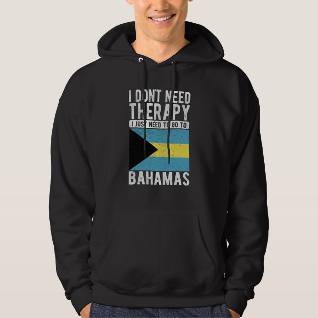 I don´t need Therapy I just need to go to Bahamas Hoodie (Front)