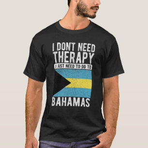 I don´t need Therapy I just need to go to Bahamas T-Shirt