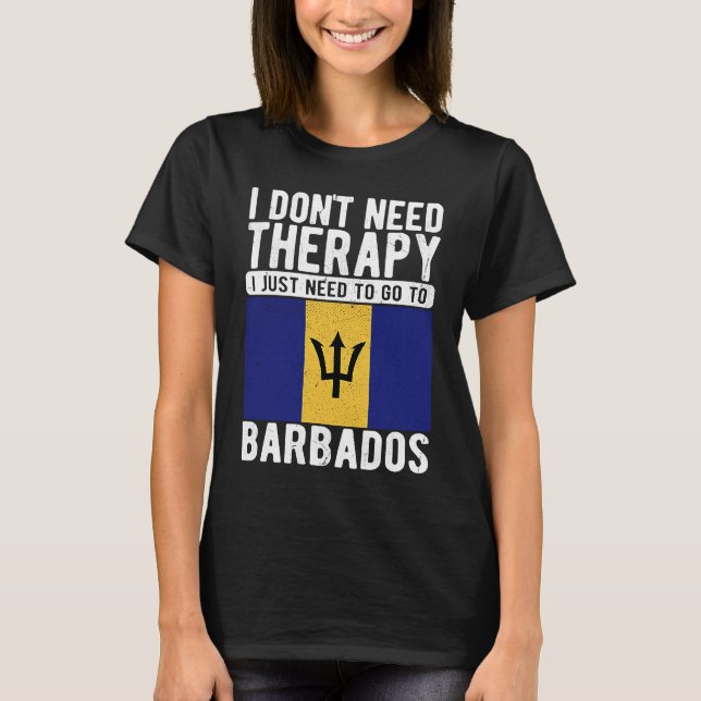 I don´t need Therapy I just need to go to Barbados T-Shirt (Front)