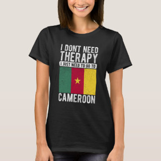 I don´t need Therapy I just need to go to Cameroon T-Shirt