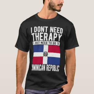 I don´t need Therapy I just need to go to Dominica T-Shirt