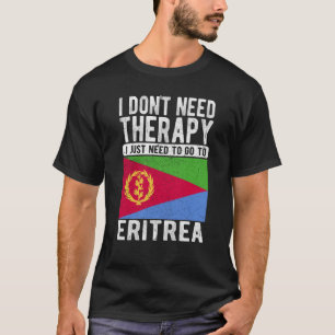 I don´t need Therapy I just need to go to Eritrea T-Shirt