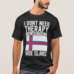 I don´t need Therapy I just need to go to Faroe Is T-Shirt