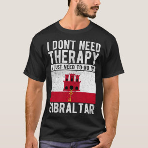 I don´t need Therapy I just need to go to Gibralta T-Shirt
