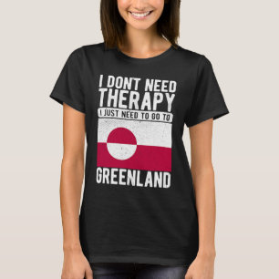 I don´t need Therapy I just need to go to Greenlan T-Shirt