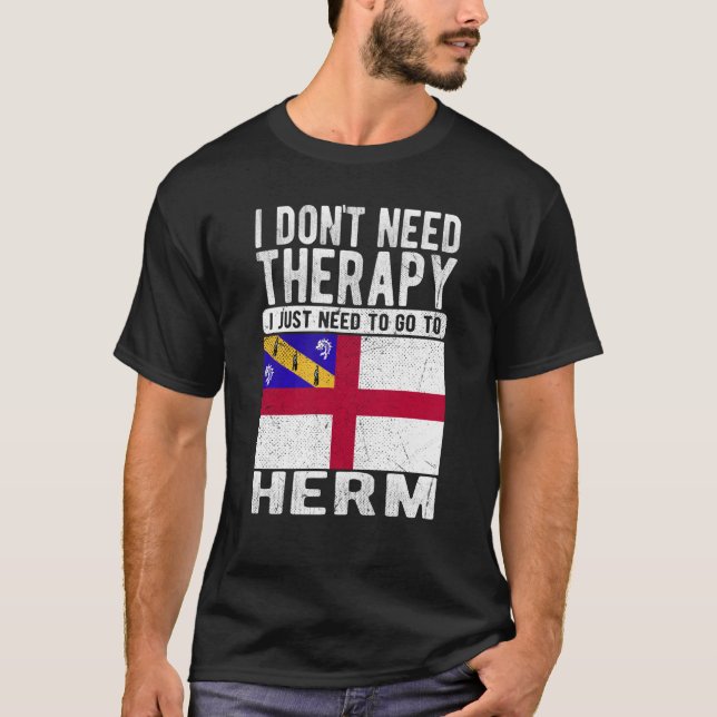 I don´t need Therapy I just need to go to Herm T-Shirt (Front)