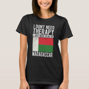 I don´t need Therapy I just need to go to Madagasc T-Shirt