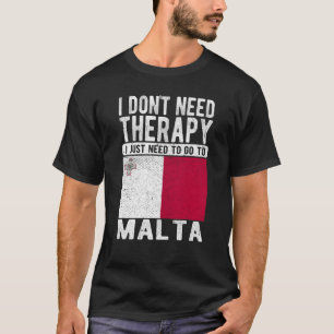 I don´t need Therapy I just need to go to Malta T-Shirt