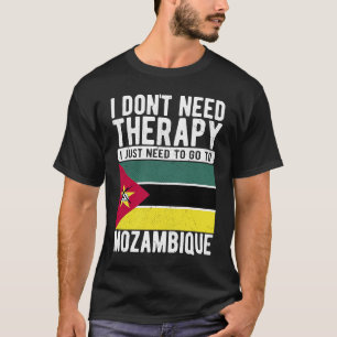 I don´t need Therapy I just need to go to Mozambiq T-Shirt