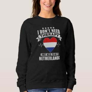 I Don´t Need Therapy I Just Need To Go To Netherla Sweatshirt