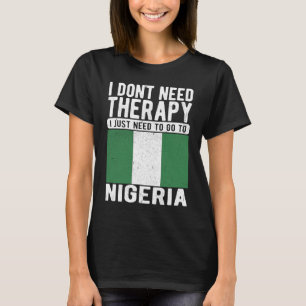 I don´t need Therapy I just need to go to Nigeria T-Shirt