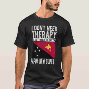 I don´t need Therapy I just need to go to Papua Ne T-Shirt