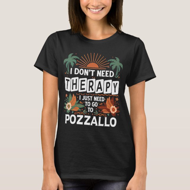 I Don’t Need Therapy I just need to go to Pozzallo T-Shirt (Front)