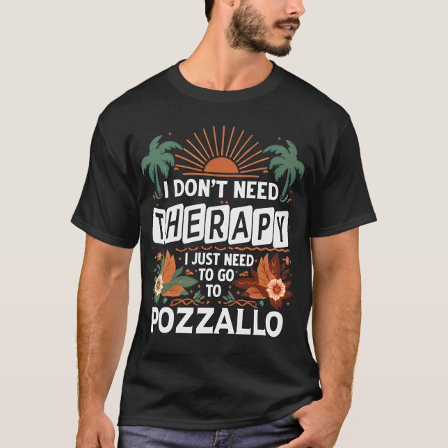 I Don’t Need Therapy I just need to go to Pozzallo T-Shirt (Front)