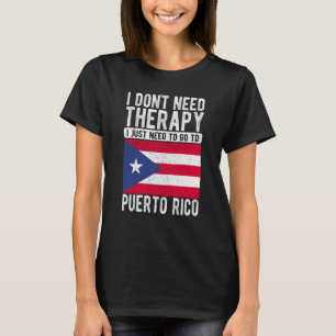 I don´t need Therapy I just need to go to Puerto R T-Shirt