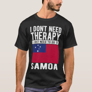 I don´t need Therapy I just need to go to Samoa T-Shirt