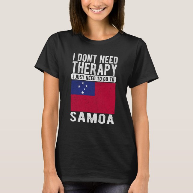 I don´t need Therapy I just need to go to Samoa T-Shirt (Front)