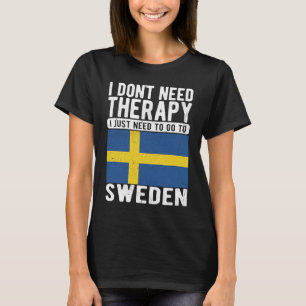 I don´t need Therapy I just need to go to Sweden T-Shirt