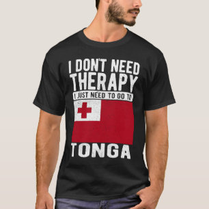 I don´t need Therapy I just need to go to Tonga T-Shirt
