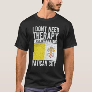 I don´t need Therapy I just need to go to Vatican T-Shirt