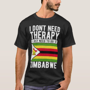 I don´t need Therapy I just need to go to Zimbabwe T-Shirt