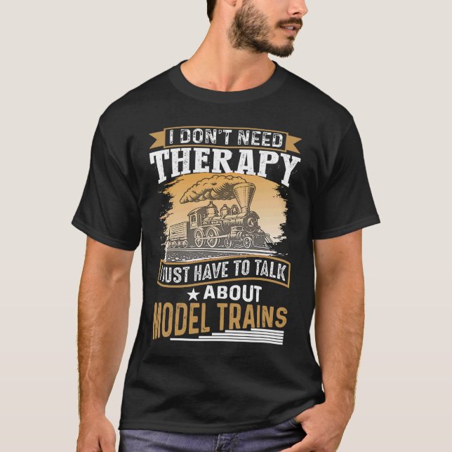 I Don´t Need Therapy Model Trains Humorous Railway T-Shirt (Front)