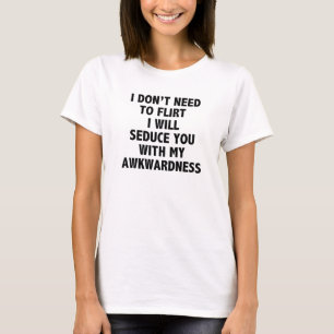 I Don’t Need To Flirt T-shirt