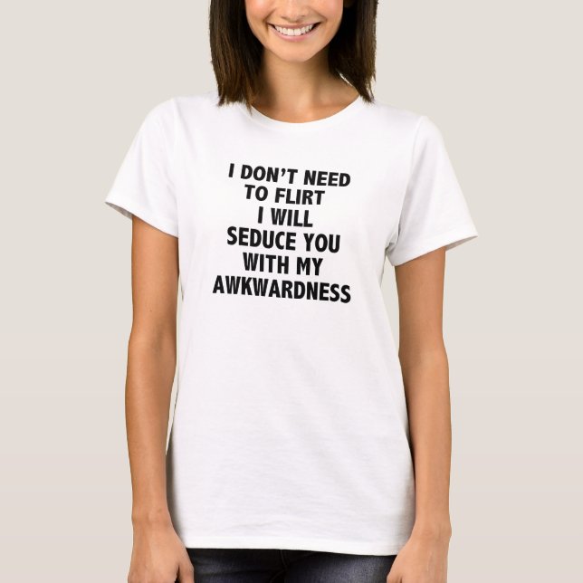 I Don’t Need To Flirt T-shirt (Front)