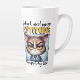 I don’t need your attitude. I brought my own! Latte Mug