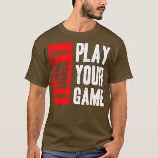 I don t play your game T-Shirt