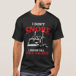 I don t Snore I Dream I m A Jake Brake trucker tru T-Shirt