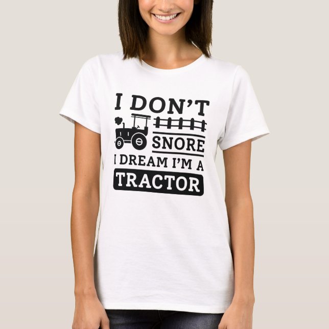 I Don’t Snore I Dream I’m A Tractor T-Shirt (Front)