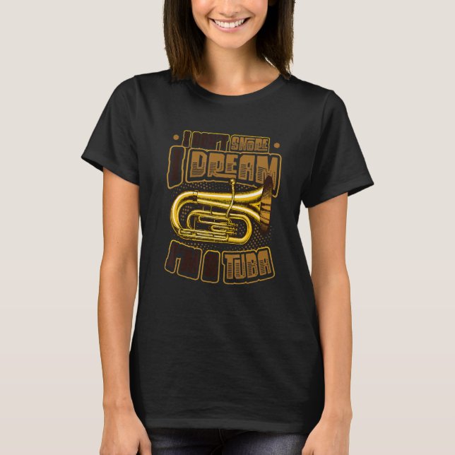 I Don´t Snore I Dream I´m A Tuba T-Shirt (Front)