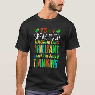 I Don t Speak Much Because I m Brilliant Autism Aw T-Shirt