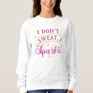 I Don’t Sweat I Sparkle Sweatshirt