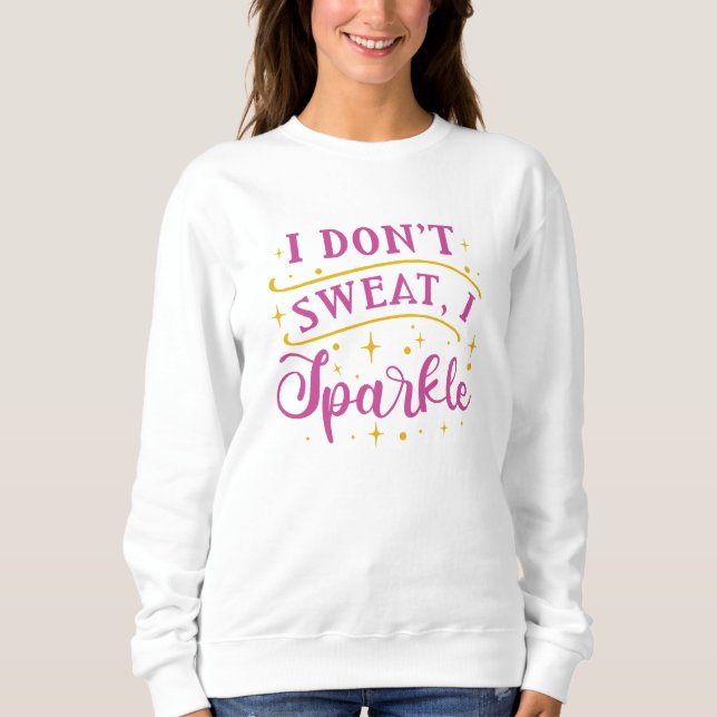 I Don’t Sweat I Sparkle Sweatshirt (Front)