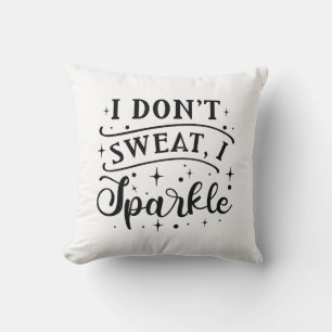 I Don’t Sweat I Sparkle Throw Pillow