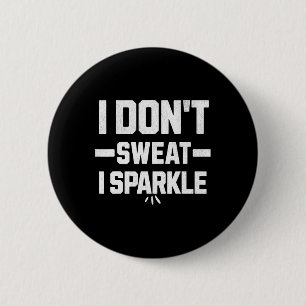 I Don’t Sweat; I Sparkle... With Effort.  2 Inch Round Button